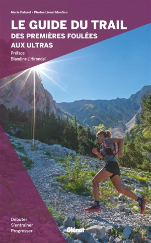 Le guide du trail, des premières foulées aux ultras : débuter, s'entraîner et progresser - Marie-Hélène Paturel