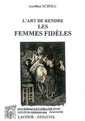 L'art de rendre les femmes fidèles - Aurélien Scholl