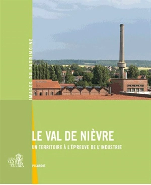 Le Val de Nièvre : un territoire à l'épreuve de l'industrie : Picardie - Picardie. Direction de l'inventaire et du patrimoine culturel