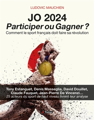 JO 2024, participer ou gagner ? : comment le sport français doit faire sa révolution - Ludovic Mauchien