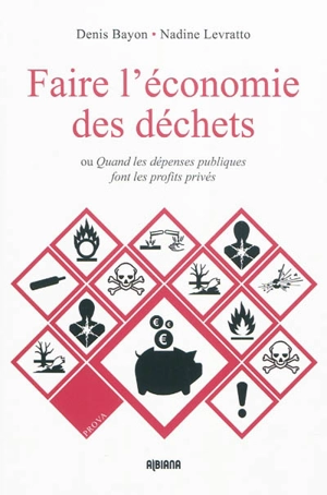 Faire l'économie des déchets ou Quand les dépenses publiques font les profits privés - Denis Bayon