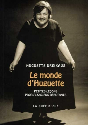 Le monde d'Huguette : petites leçons pour Alsaciens débutants - Huguette Dreikaus