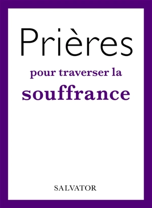 Prières pour traverser la souffrance - Florence Viellard