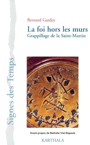 La foi hors les murs : grappillage de la Saint-Martin, 1912-1999 - Bernard Gardey