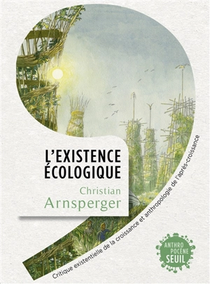 L'existence écologique : critique existentielle de la croissance et anthropologie de l'après-croissance - Christian Arnsperger