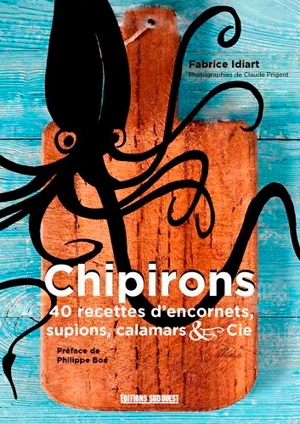 Chipirons : 40 recettes d'encornets, supions, calamars & Cie - Fabrice Idiart