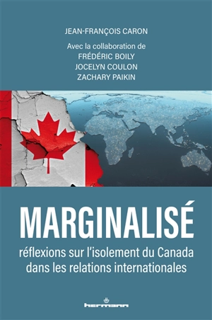 Marginalisé : réflexions sur l'isolement du Canada dans les relations internationales - Jean-François Caron