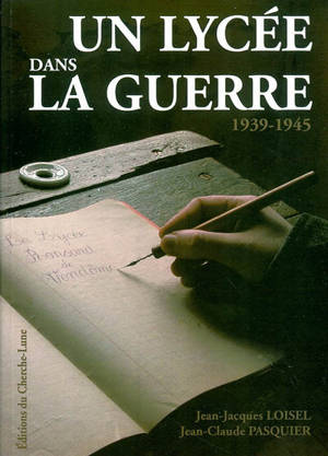 Un lycée dans la guerre : le Lycée Ronsard de Vendôme, 1939-1945 - Jean-Jacques Loisel