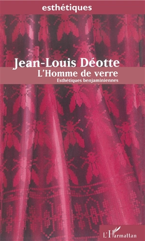 L'homme de verre : esthétiques benjaminiennes - Jean-Louis Déotte