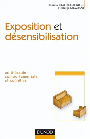 Exposition et désensibilisation : en thérapie comportementale et cognitive - Daniela Eraldi-Gackiere