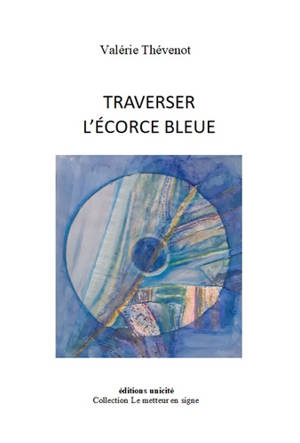 Traverser l'écorce bleue - Valérie Thévenot