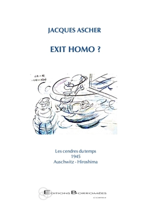 Exit homo ? : les cendres du temps, 1945, Auschwitz-Hiroshima - Jacques Ascher