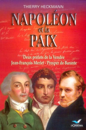 Napoléon et la paix : deux préfets de la Vendée, Jean-François Merlet, Prosper de Barante - Thierry Heckmann