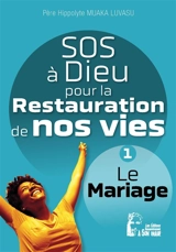 SOS à Dieu pour la restauration de nos vies. Vol. 1. Le mariage - Hippolyte Muaka Luvasu