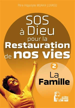 SOS à Dieu pour la restauration de nos vies. Vol. 2. La famille - Hippolyte Muaka Luvasu