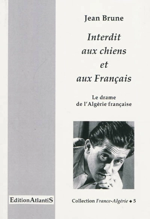 Interdit aux chiens et aux Français : le drame de l'Algérie française - Jean Brune