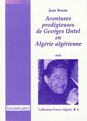 Aventures prodigieuses de Georges Untel en Algérie algérienne : récit - Jean Brune