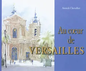 Au coeur de Versailles - Annick Chevallier
