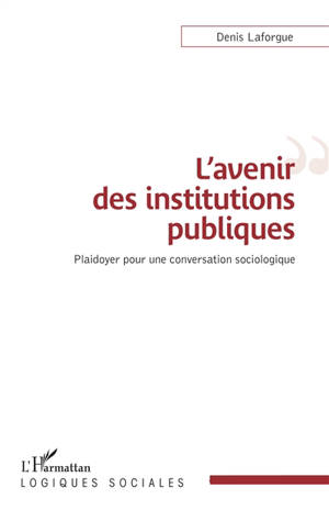 L'avenir des institutions publiques : plaidoyer pour une conversation sociologique - Denis Laforgue