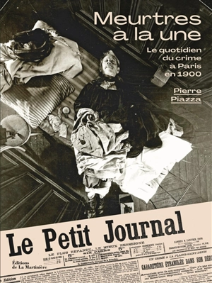 Meurtres à la une : le quotidien du crime à Paris en 1900 - Pierre Piazza