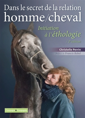 Dans le secret de la relation homme-cheval : initiation à l'éthologie - Christelle Perrin