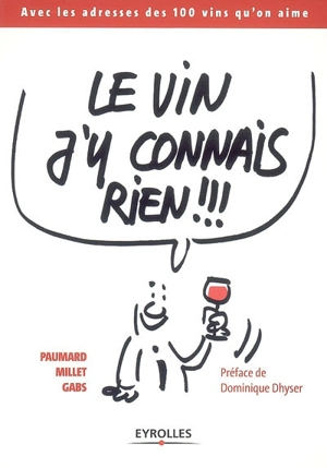 Le vin j'y connais rien !!! : avec les adresses des 100 vins qu'on aime - Bruno Paumard