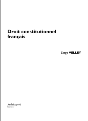 Droit constitutionnel français - Serge Velley