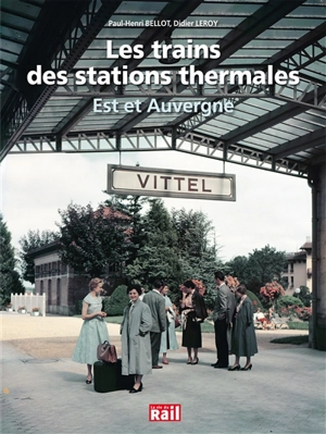 Les trains des stations thermales : Est et Auvergne - Didier Leroy