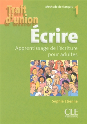 Ecrire, apprentisssage de l'écriture pour adulte : méthode de français 1 - Sophie Etienne