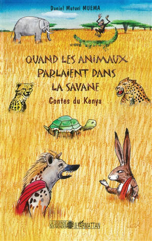 Quand les animaux parlaient dans la savane : contes du Kenya - Daniel Mutuvi Muema