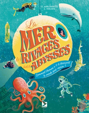 La mer des rivages aux abysses : comment l'homme a-t-il découvert le monde sous-marin ? - Gill Arbuthnott