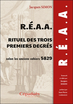 REAA : rituel des trois premiers degrés selon les anciens cahiers 5829 - Jacques Simon