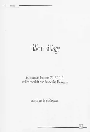 Sillon sillage : écritures et lectures 2012-2016 : dans la vie de la littérature