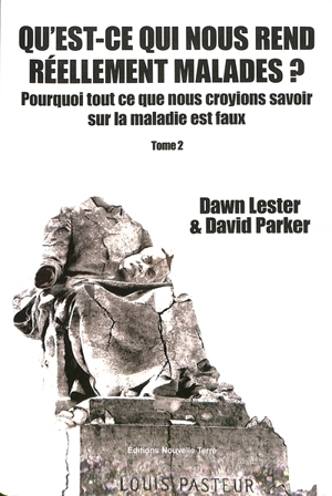 Qu'est ce qui nous rend réellement malades ? : pourquoi tout ce que nous croyions savoir sur la maladie est faux. Vol. 2 - Dawn Lester