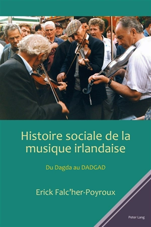 Histoire sociale de la musique irlandaise : du Dagda au DADGAD - Erick Falc'her-Poyroux