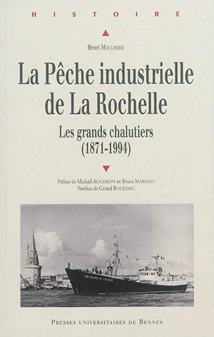 La pêche industrielle de La Rochelle : les grands chalutiers : 1871-1994 - Henri Moulinier