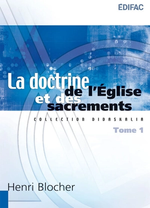 La doctrine de l'Eglise et des sacrements. Vol. 1 - Henri Blocher