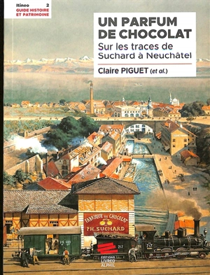 Un parfum de chocolat : sur les traces de Suchard à Neuchâtel - Claire Piguet