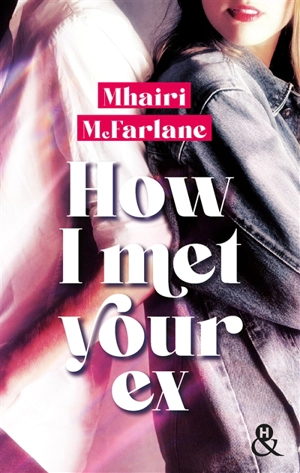 How I met your ex - Mhairi McFarlane