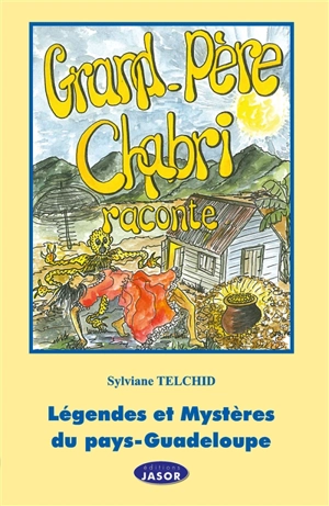 Grand-père Chabri raconte... légendes et mystères du pays : Guadeloupe - Sylviane Telchid