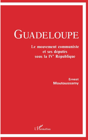 Guadeloupe : le mouvement communiste et ses députés sous la IVe République - Ernest Moutoussamy