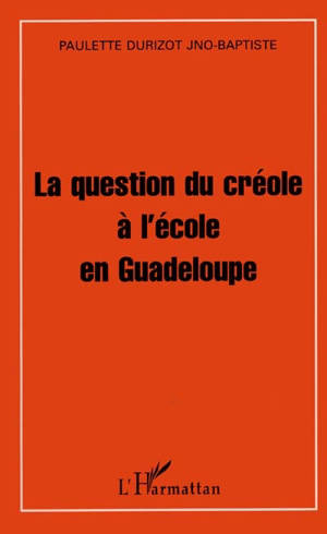 La question du créole à l'école en Guadeloupe : quelle dynamique ? - Paulette Durizot Jno-Baptiste