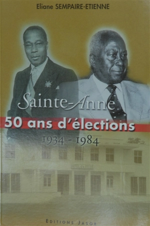 Sainte-Anne en Guadeloupe : 50 ans d'élections 1934-1984 - Eliane Sempaire