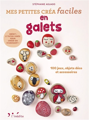 Mes petites créa faciles en galets : 100 jeux, objets déco et accessoires - Stéphanie Aguado