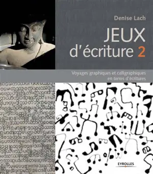 Jeux d'écriture. Vol. 2. Voyages graphiques et calligraphiques en terres d'écritures - Denise Lach