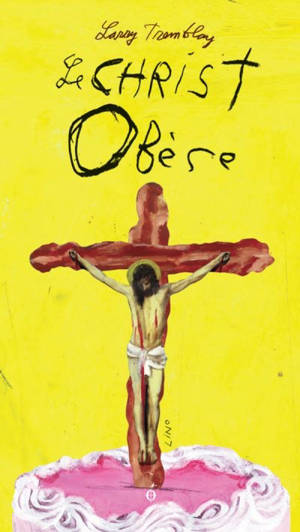 Le Christ obèse - Larry Tremblay