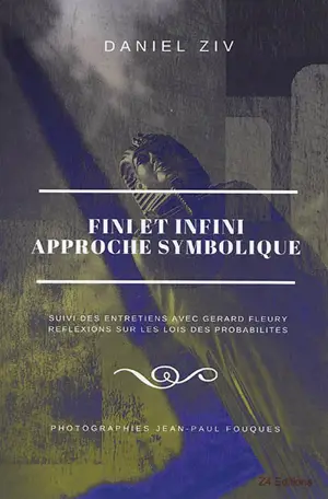 Fini et infini : approche symbolique. Entretiens avec Gérard Fleury : réflexions sur les lois des probabilités - Daniel Ziv