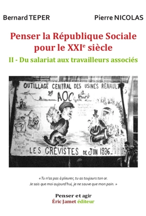 Penser la République sociale pour le XXIe siècle. Vol. 2. Du salariat aux travailleurs associés - Bernard Teper