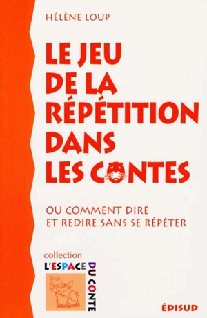 Le jeu de la répétition dans les contes ou Comment dire et redire sans se répéter - Hélène Loup