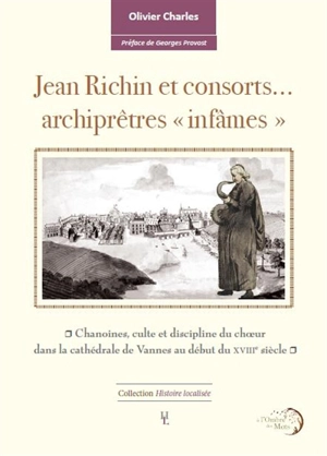 Jean Richin et consorts… : archiprêtres infâmes : chanoines, culte et discipline du chœur dans la cathédrale de Vannes au début du XVIIIe siècle - Olivier Charles